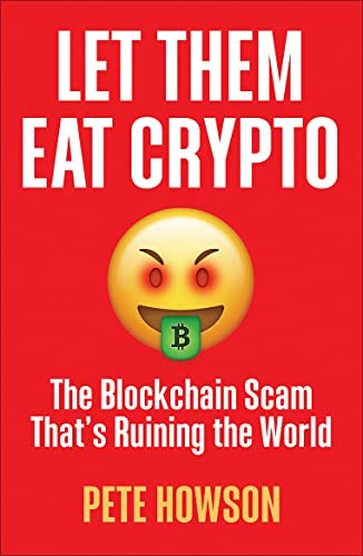 Let Them Eat Crypto: The Blockchain Scam That’s Ruining the World, Howson..