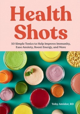 Health Shots: 50 Simple Tonics to Help Improve Immunity, Ease Anxiety, Boost…