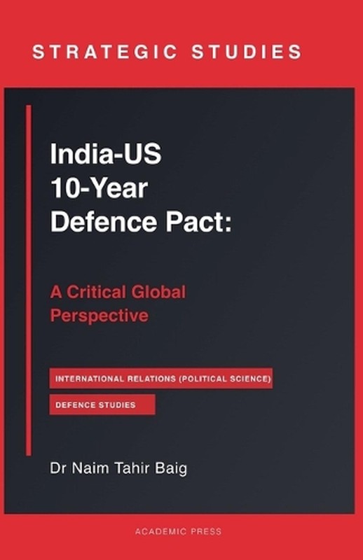 India-US 10-Year Defence Pact: A Critical Global Perspective by Naim Tahir Baig