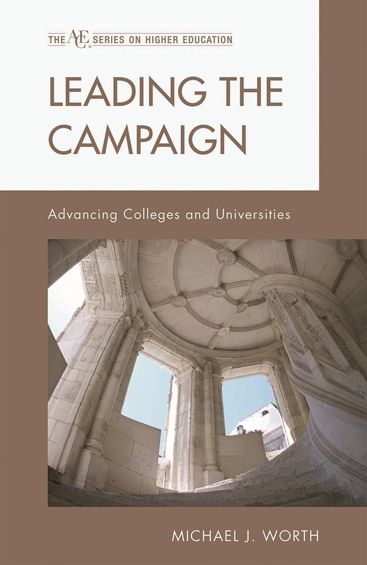 Leading the Campaign: Advancing Colleges and Universities by Michael J. Worth