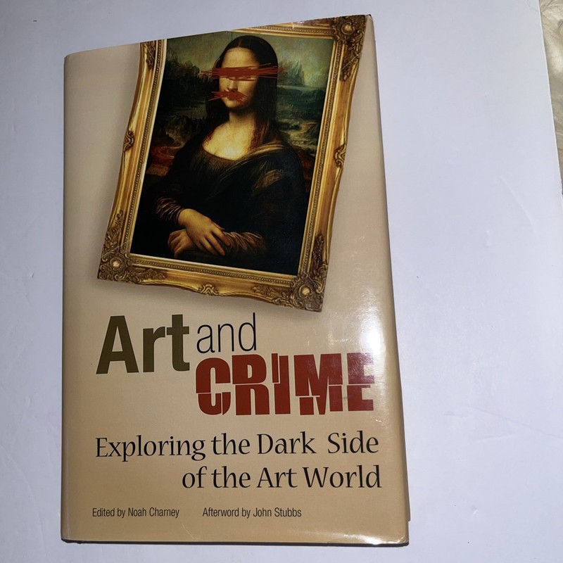 Art and Crime : Exploring the Dark Side of the Art World by Noah Charney (2009,