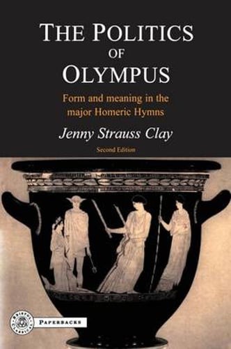 The Politics of Olympus: Form and Meaning in the Major Homeric Hymns by Clay