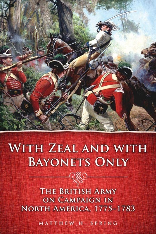 WITH ZEAL AND WITH BAYONETS ONLY: THE BRITISH ARMY ON CAMPAIGN… Matthew H. Spr