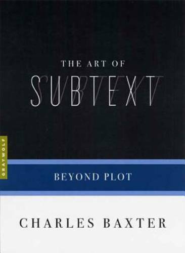 The Art of Subtext: Beyond Plot – Paperback By Baxter, Charles – GOOD