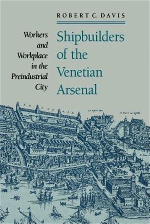 Shipbuilders of the Venetian Arsenal: Workers and Workplace in the Preindustrial