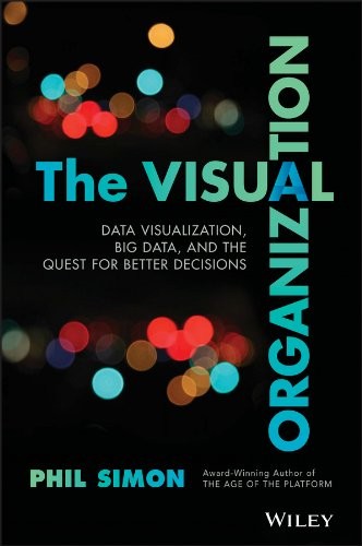 THE VISUAL ORGANIZATION: DATA VISUALIZATION, BIG DATA, AND By Phil Simon *Mint*