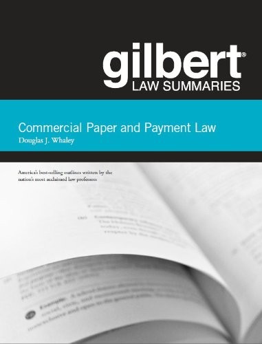 GILBERT LAW SUMMARIES ON COMMERCIAL PAPER AND PAYMENT LAW By Douglas Whaley