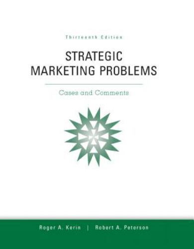 STRATEGIC MARKETING PROBLEMS: CASES AND COMMENTS, 13TH EDITION BY Roger A. Kerin