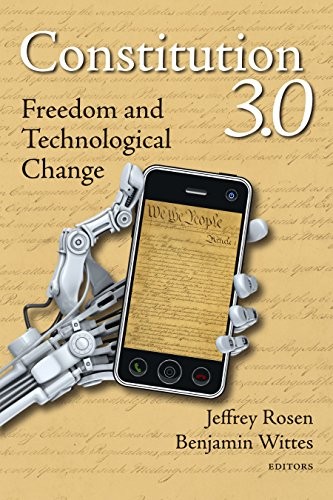 CONSTITUTION 3.0: FREEDOM AND TECHNOLOGICAL CHANGE By Jeffrey Rosen & Benjamin