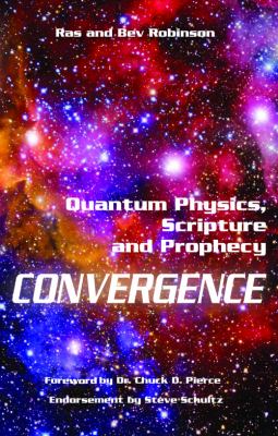 Convergence Quantum Physics, Scripture and Prophecy by Ras and Bev Robinson
