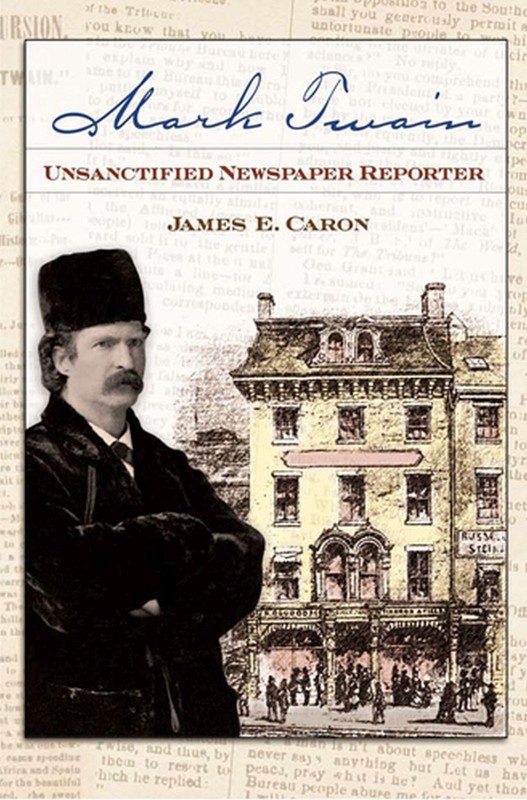 Mark Twain, Unsanctified Newspaper Reporter (Mark Twain and His Circle Serie…