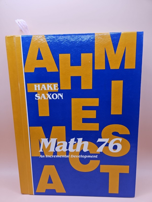 SAXON MATH 76 AN INCREMENTAL DEVELOPMENT Third Printing 1987 Hake-Saxon