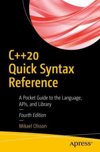 C++20 Quick Syntax Reference : A Pocket Guide to the Language, Apis, and Libr…