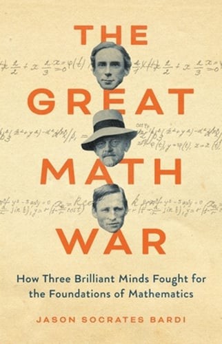 The Great Math War: How Three Brilliant Minds Fought for the Foundations of