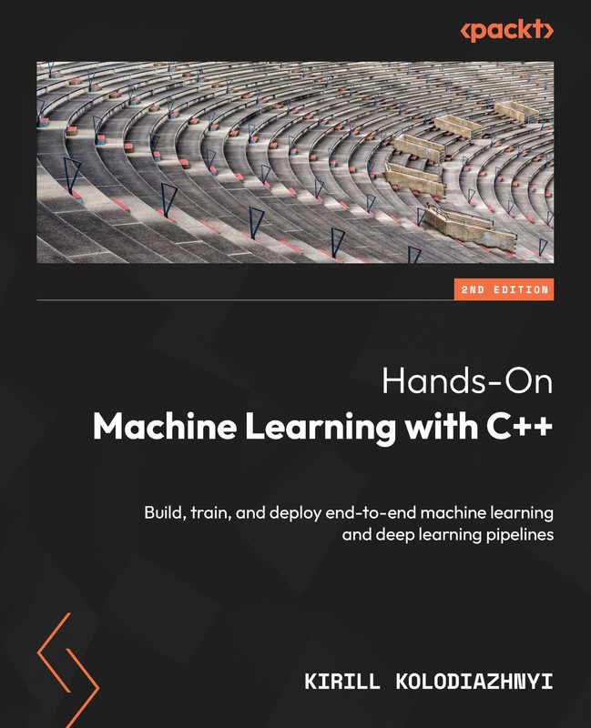 HANDS-ON MACHINE LEARNING WITH C++: BUILD, TRAIN, AND DEPLOY… Kirill Kolodiazh