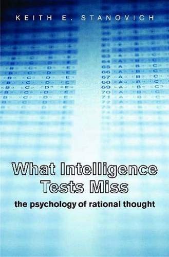 WHAT INTELLIGENCE TESTS MISS: THE PSYCHOLOGY OF RATIONAL By Keith E. Stanovich