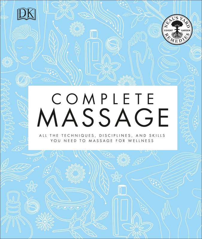 Complete Massage: All the Techniques, Disciplines, and Skills you need to Ma…