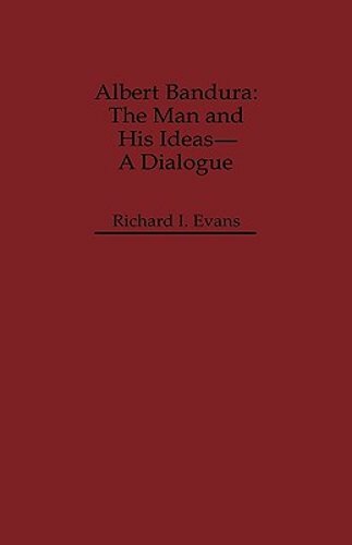 Albert Bandura: The Man and His Ideas–A Dialogue by Richard I Evans: New