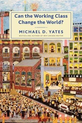 Can the Working Class Change the World? by Michael D. Yates: Used