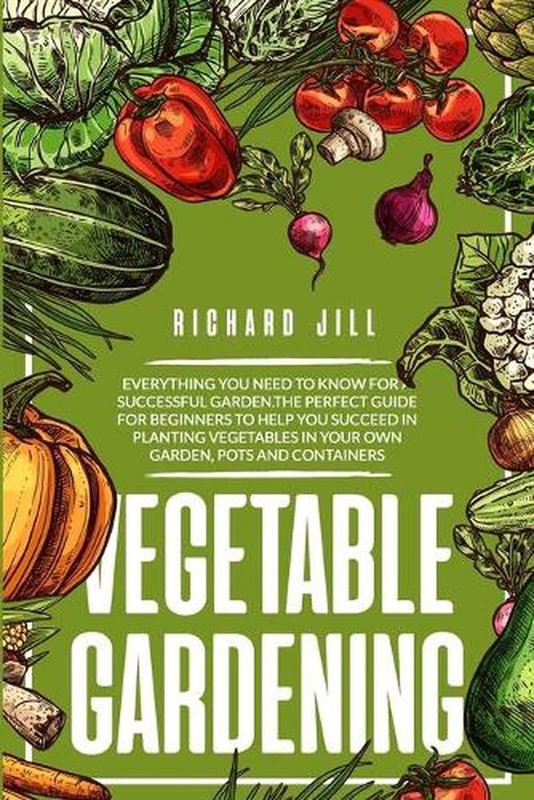Vegetable Gardening: 4 in 1. Everything you need to know for a successful garden