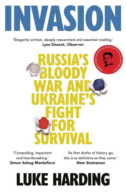 Invasion: Russia’s Bloody War and Ukraine’s Fight for Survival by Luke Harding P