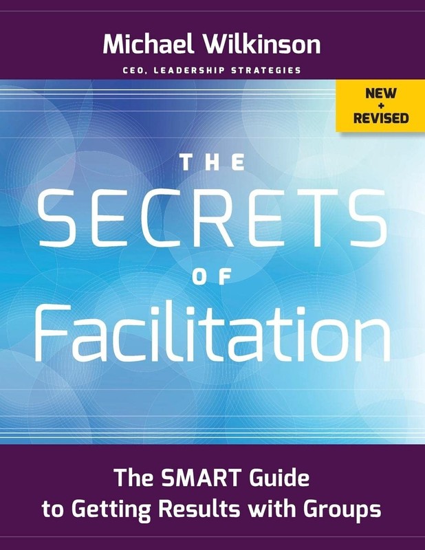 The Secrets of Facilitation: The SMART Guide to Getting Results with Groups …