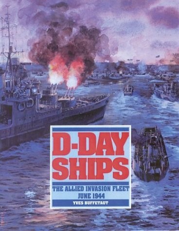 D-DAY SHIPS: THE ALLIED INVASION FLEET, JUNE 1944 By Yves Buffetaut – Hardcover