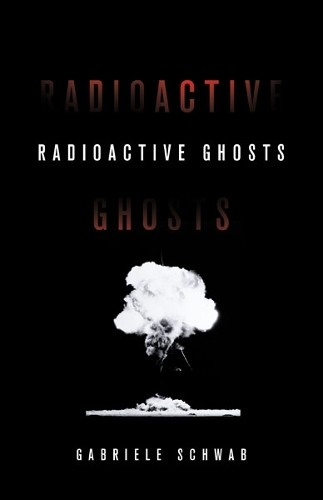 Gabriele Schwab Radioactive Ghosts (Paperback) Posthumanities (UK IMPORT)