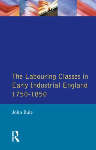 The Labouring Classes in Early Industrial England, 1750-1850 by Rule, John