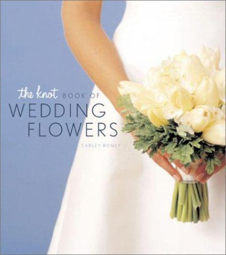 The Knot Book of Wedding Flowers – 9780811832632, hardcover, Carley Roney