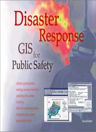 Disaster Response: GIS for Public Safety By Gary Amdahl