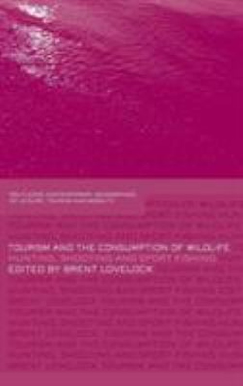 Tourism and the Consumption of Wildlife : Hunting, Shooting and S