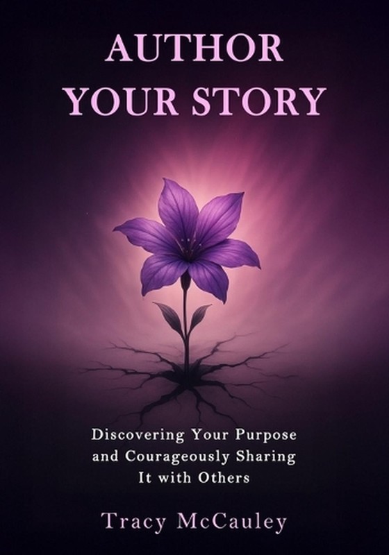 Author Your Story: Discovering Your Purpose and Courageously Sharing It with Oth