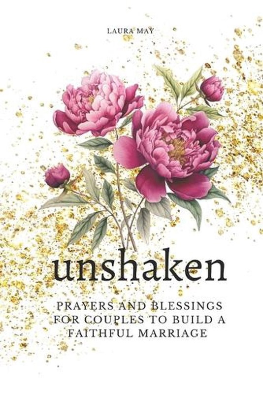 Unshaken: Prayers and Blessings for Couples to Build a Faithful Marriage: Prayer