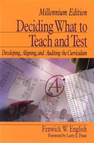 DECIDING WHAT TO TEACH AND TEST: DEVELOPING, ALIGNING, AND By Fenwick W. English