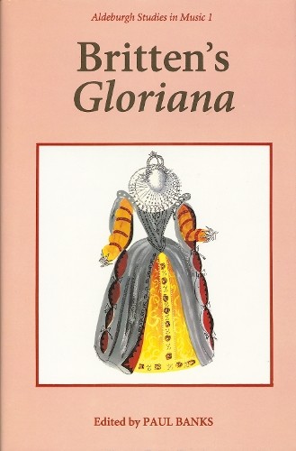 Britten’s Gloriana Essays and Sources (Aldeburgh Studies in Music) Hardback Book