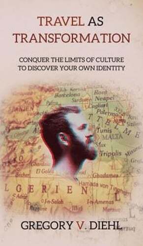 Travel As Transformation: Conquer the Limits of Culture to Discover Your Own