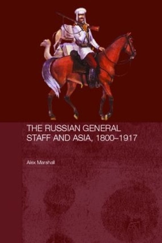 The Russian General Staff and Asia, 1860-1917 by Alex Marshall (English) Hardcov
