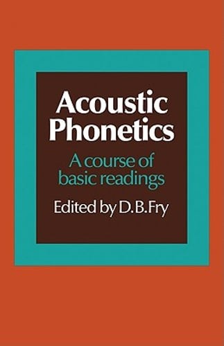Acoustic Phonetics: A Course of Basic Readings by D B Fry: New