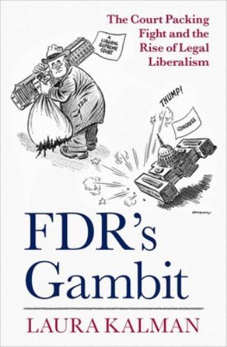 Fdr’s Gambit : The Court Packing Fight and the Rise of Legal Liberalism, Hard…