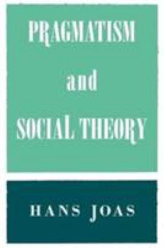 Pragmatism and Social Theory by Joas, Hans
