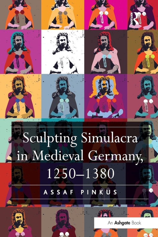 Sculpting Simulacra in Medieval Germany, 1250-1380 by Assaf Pinkus (English) Har