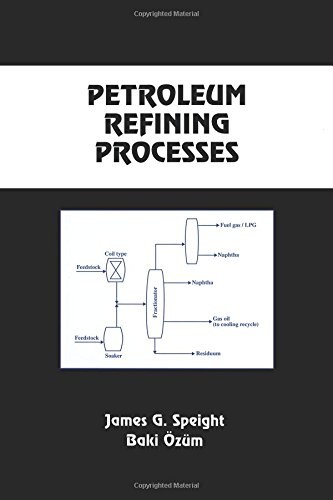 PETROLEUM REFINING PROCESSES (CHEMICAL INDUSTRIES) By James G. Speight & Baki