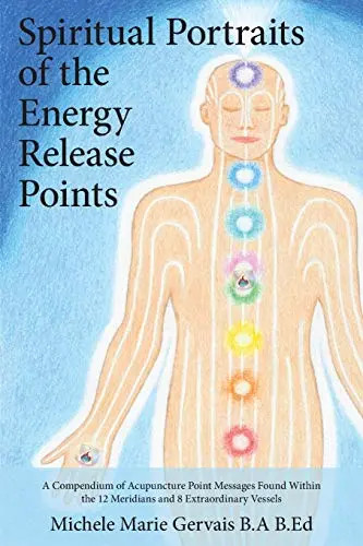 Spiritual Portraits of the Energy Release Points: A Compendium of Acupuncture Po