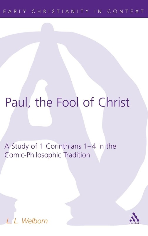 Paul, the Fool of Christ: A Study of 1 Corinthians 1-4 in the Comic-Philosop…