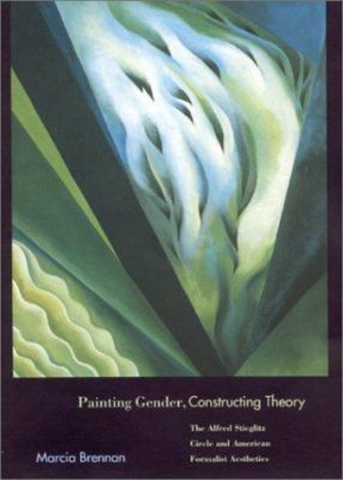 Painting Gender, Constructing Theory : The Alfred Stieglitz Circl