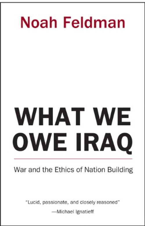 What We Owe Iraq : War and the Ethics of Nation Building Hardcove