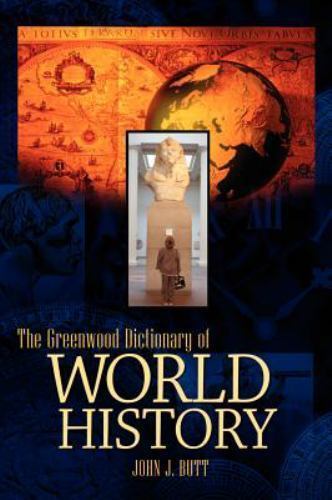 The Greenwood Dictionary of World History by Butt, John