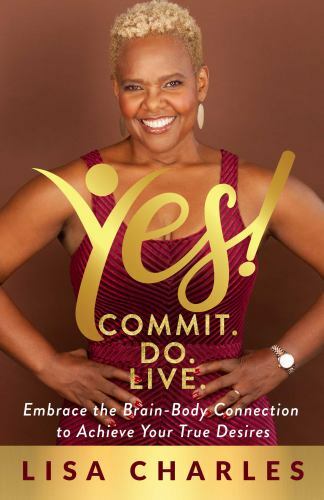 Yes! Commit. Do. Live: Embrace the Brain-Body Connection to Achieve Your True…