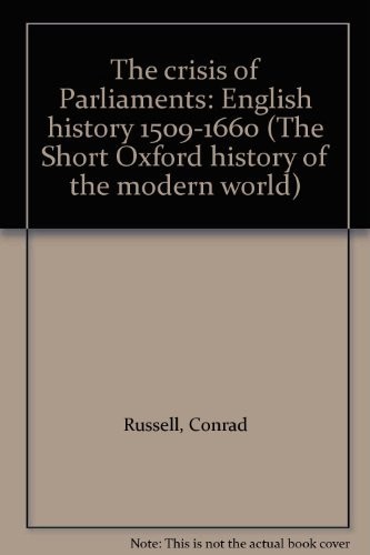 THE CRISIS OF PARLIAMENTS: ENGLISH HISTORY 1509-1660 (THE By Conrad Russell *VG*